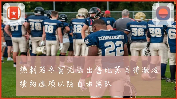 热刺若冬窗无法出售比苏马将激活续约选项以防自由离队